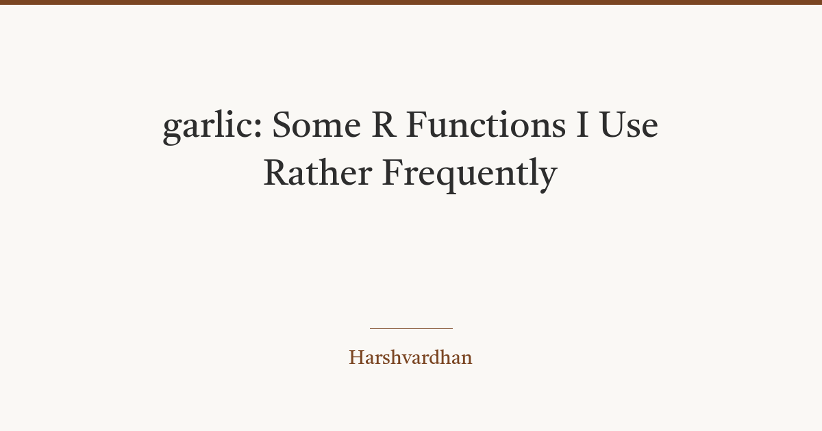garlic: Some R Functions I Use Rather Frequently | Harshvardhan